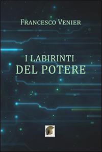 I labirinti del potere - Francesco Venier - copertina