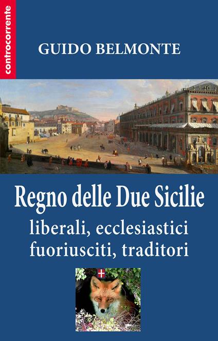 Il Regno delle Due Sicilie. Liberali, ecclesiastici, fuoriusciti, traditori - Guido Belmonte - copertina