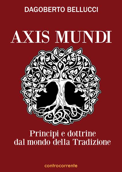 Axis mundi. Princìpi e dottrine dal mondo della tradizione - Dagoberto Bellucci - copertina