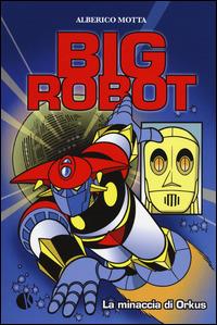 La minaccia di Orkus. Big robot - Alberico Motta - copertina