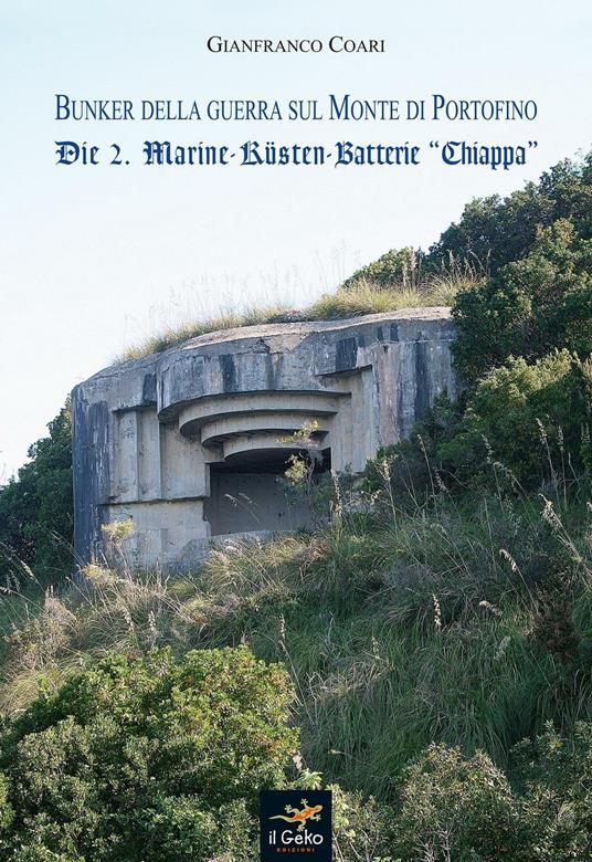 Bunker della guerra sul Monte di Portofino. Die 2. Marine-Kusten-Batterie «Chiappa» - Gianfranco Coari - copertina