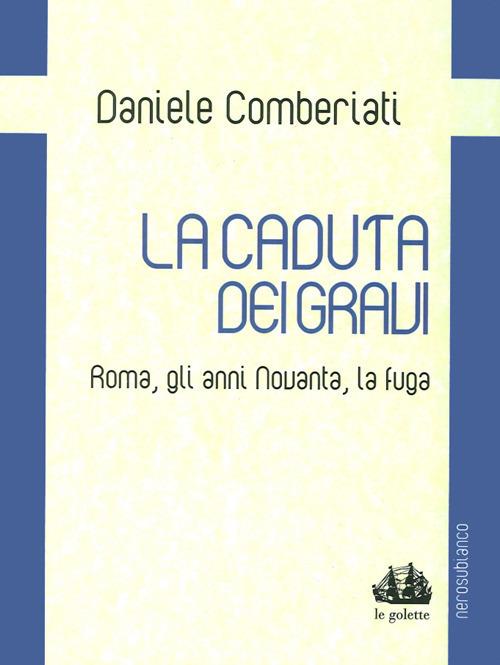 La caduta dei gravi. Roma, gli anni Novanta, la fuga - Daniele Comberiati - copertina