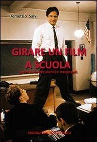 Girare un film a scuola. Prontuario per alunni e insegnanti - Demetrio Salvi - copertina