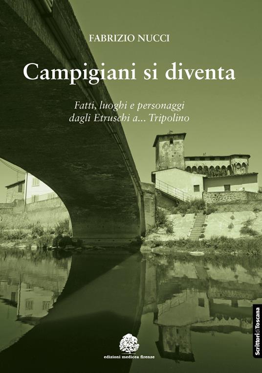 Campigiani si diventa. Fatti, luoghi e personaggi dagli Etruschi a Tripolino. Nuova ediz. - Fabrizio Nucci - copertina