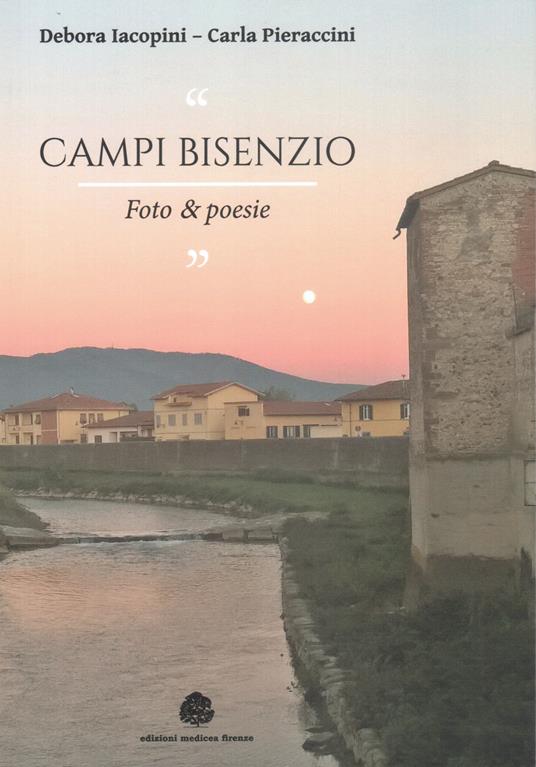 Campi bisenzio. Foto & poesie. Ediz. illustrata - Debora Iacopini,Carla Pieraccini - copertina