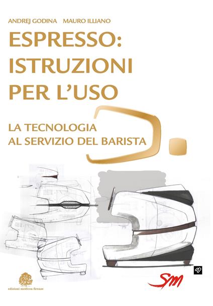 Espresso: istruzioni per l'uso. La tecnologia al servizio del barista - Andrej Godina,Mauro Illiano - copertina