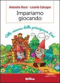 Impariamo giocando. Alla ricerca della principessa Emi - Antonella Rossi,Luisella Calcagno - copertina