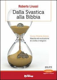 Dalla svastica alla Bibbia. Vicino oriente antico. Nascita ed evoluzione di civiltà e religioni - Roberto Lirussi - copertina