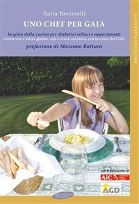 Uno chef per Gaia. La gioia della cucina per diabetici celiaci e appassionati - Ilaria Bertinelli - copertina