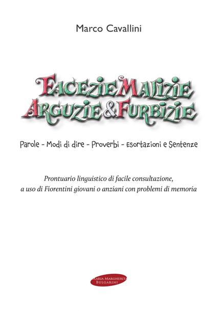 Facezie malizie arguzie e furbizie. Parole, modi di dire, proverbi, esortazioni e sentenze. Prontuario linguistico di facile consultazione, a uso di fiorentini giovani o anziani con problemi di memoria - Marco Cavallini - ebook