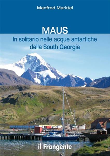 Maus in solitario nelle acque antartiche della South Georgia - Manfred Marktel - ebook