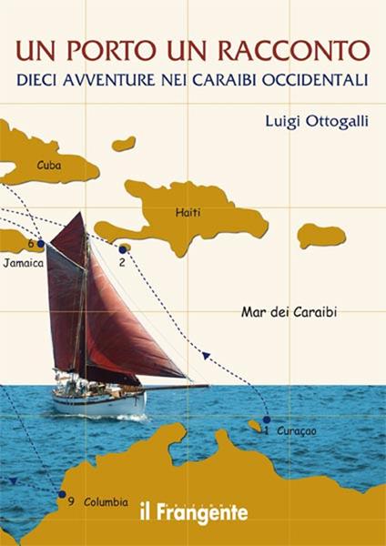 Un porto, un racconto. Dieci avventure nei Caraibi occidentali - Luigi Ottogalli - copertina