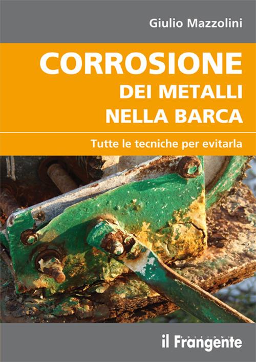 Corrosione dei metalli nella barca. Tutte le tecniche per evitarla - Giulio Mazzolini - copertina