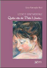 Lessico sentimentale. Quella volta che Pablo Neruda... - Gioia Ricci Ramaglia - copertina