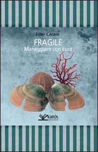 Fragile. Maneggiare con cura - Ester Cecere - copertina