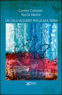 Un cielo azzurro per la mia terra - Carmen Costanzo,Nuccia Martire - copertina