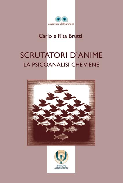 Scrutatori d'anime. La psicoanalisi che viene - Carlo Brutti,Rita Brutti - copertina