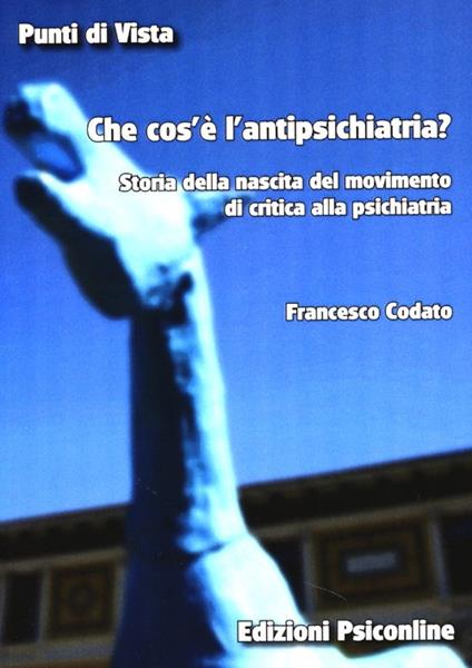 Che cos'e' l'antipsichiatria. Storia della nascita del movimento di critica alla psichiatria - Francesco Codato - copertina