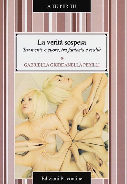 La verità sospesa. Tra mente e cuore, tra fantasia e realtà - Gabriella Giordanella Perilli - copertina