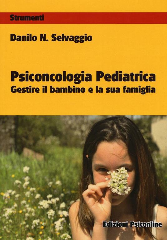 Psiconcologia pediatrica. Gestire il bambino e la sua famiglia - Danilo Nicola Selvaggio - copertina