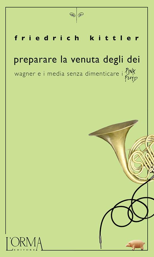 Preparare la venuta degli dei. Wagner e i media senza dimenticare i Pink Floyd - Friedrich Kittler,Elisabetta Mengaldo - ebook