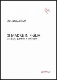 Di madre in figlia. Vita di una guaritrice di campagna - Marinella Fiume - copertina