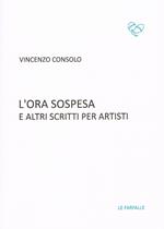 L' ora sospesa e altri scritti per artisti