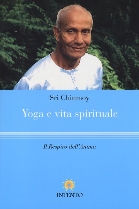 Yoga e vita spirituale. Il respiro dell'anima - Sri Chinmoy - 4