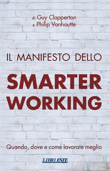 Il manifesto dello smarter working. Quando, dove e come lavorate meglio - Guy Clapperton,Philip Vanhoutte - copertina