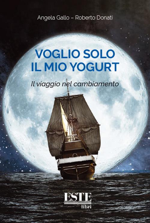 Voglio solo il mio yogurt. Il viaggio nel cambiamento - Angela Gallo,Roberto Donati - copertina