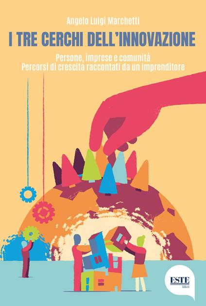 I tre cerchi dell'innovazione. Persone, imprese e comunità. Percorsi di crescita raccontati da un imprenditore - Angelo Luigi Marchetti - copertina