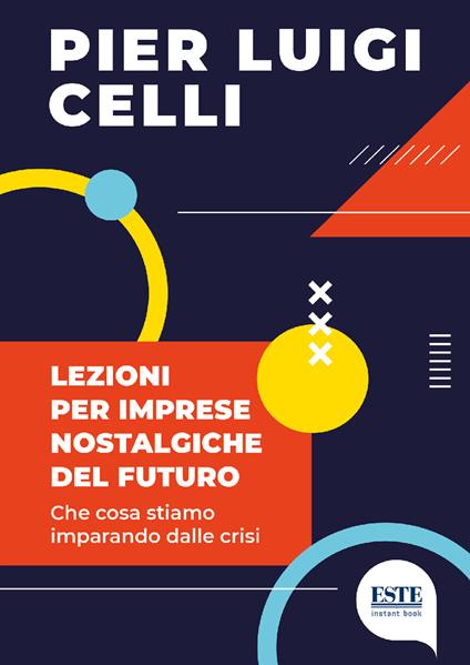 Lezioni per imprese nostalgiche del futuro. Che cosa stiamo imparando dalle crisi - Pier Luigi Celli - copertina