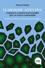 Leadership affettiva. Imparare a essere buoni leader per un futuro sostenibile. La lezione di Alice, la tartaruga senza guscio