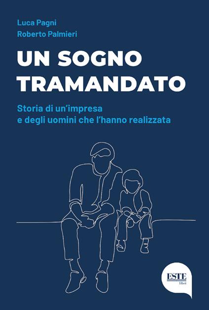 Un sogno tramandato. Storia di un'impresa e degli uomini che l'hanno realizzata - Luca Pagni,Roberto Palmieri - copertina