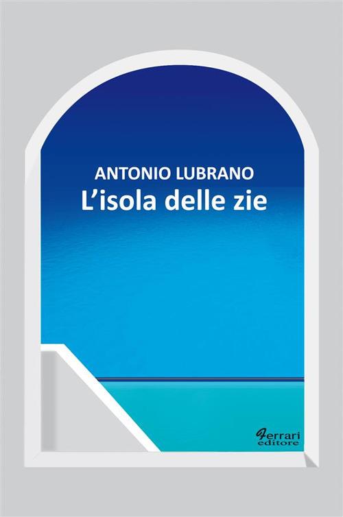 L' isola delle zie - Antonio Lubrano - ebook