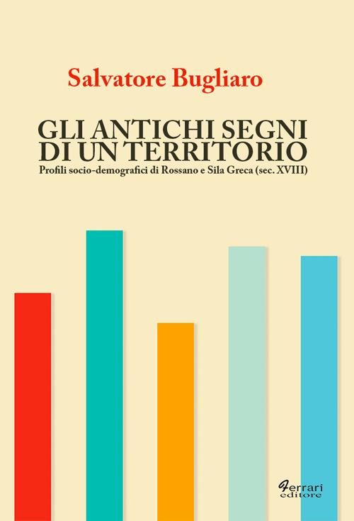 Gli antichi segni di un territorio. Profili socio-demografici di Rossano e Sila greca (sec. XVIII) - Salvatore Bugliaro - copertina