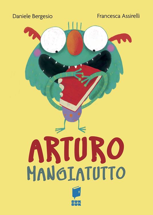 Arturo mangiatutto. Ediz. illustrata - Daniele Bergesio,Francesca Assirelli - copertina