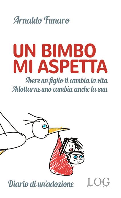 Un bimbo mi aspetta. Alle mamme non ancora mamme. Ai papà non ancora papà. E ai bambini che li aspettano per diventare finalmente figli - Arnaldo Funaro - copertina