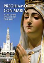 Preghiamo con Maria. Il mio cuore immacolato trionferà