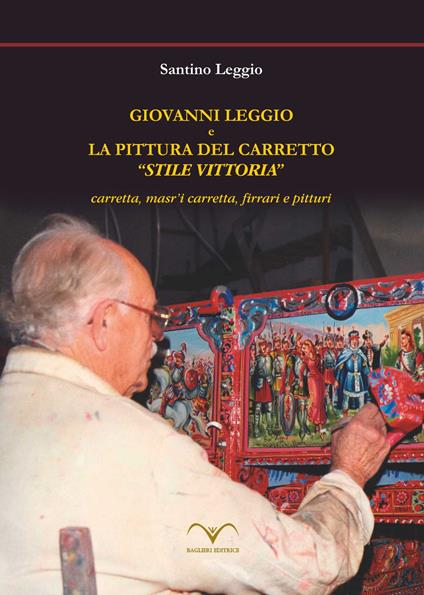 Giovanni Leggio e la pittura del carretto «stile vittoria». Carretta, masr'i carretta, firrari e pitturi - Santino Leggio - copertina