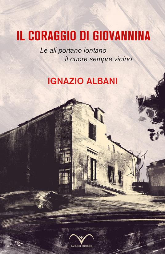 Il coraggio di Giovannina. Le ali portano lontano, il cuore sempre vicino - Ignazio Albani - copertina