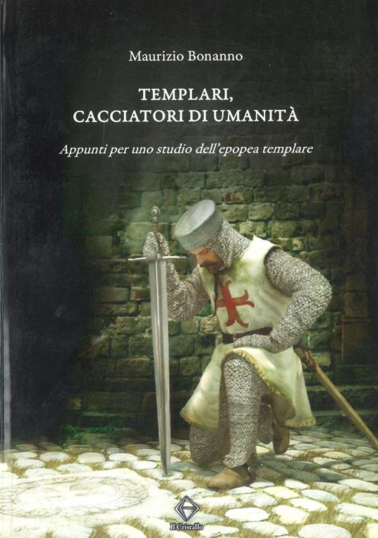 Templari, cacciatori di umanità. Appunti per uno studio dell’epopea templare - Maurizio Bonanno - copertina