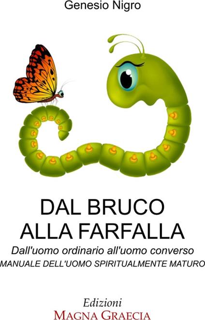 Dal bruco alla farfalla. Dall’uomo ordinario all’uomo converso. Manuale dell'uomo spiritualmente maturo - Genesio Nigro - copertina