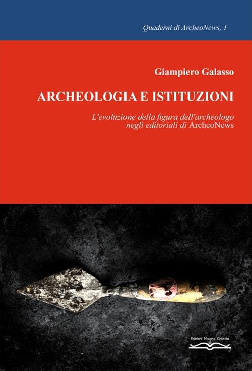 Archeologia e istituzioni. L'evoluzione della figura dell'archeologo negli editoriali di ArcheoNews - Giampiero Galasso - copertina