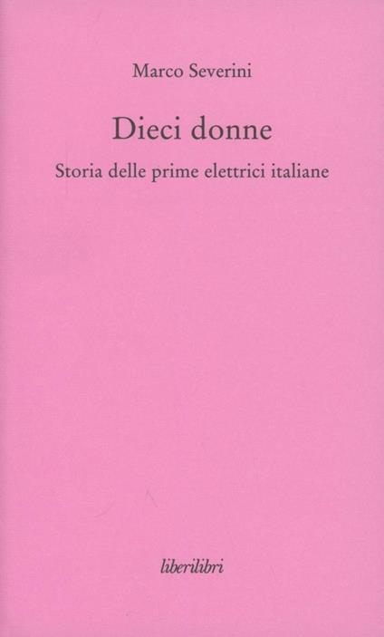 Dieci donne. Storia delle prime dieci elettrici italiane - Marco Severini - copertina