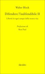 Difendere l'indifendibile. Libertà in ogni campo della nostra vita. Vol. 2