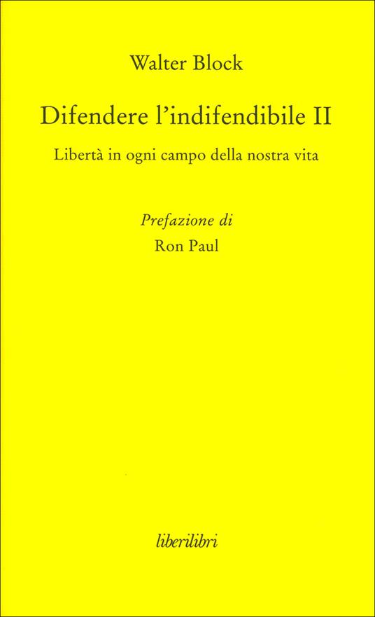 Difendere l'indifendibile. Libertà in ogni campo della nostra vita. Vol. 2 - Walter Block - copertina