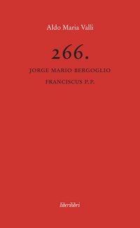 266. Jorge Mario Bergoglio Franciscus P.P. - Aldo Maria Valli - copertina