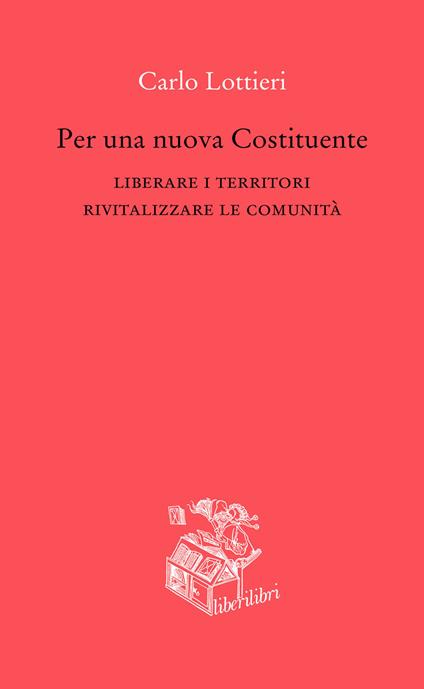 Per una nuova Costituente. Liberare i territori. Rivitalizzare le comunità - Carlo Lottieri - copertina