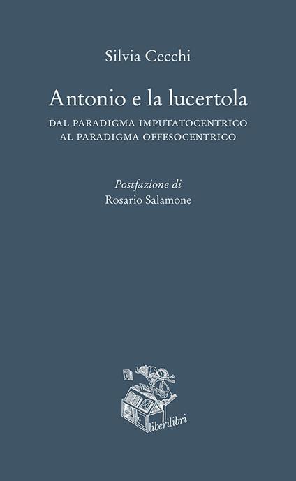 Antonio e la lucertola. Dal paradigma imputatocentrico al paradigma offesocentrico - Silvia Cecchi - copertina